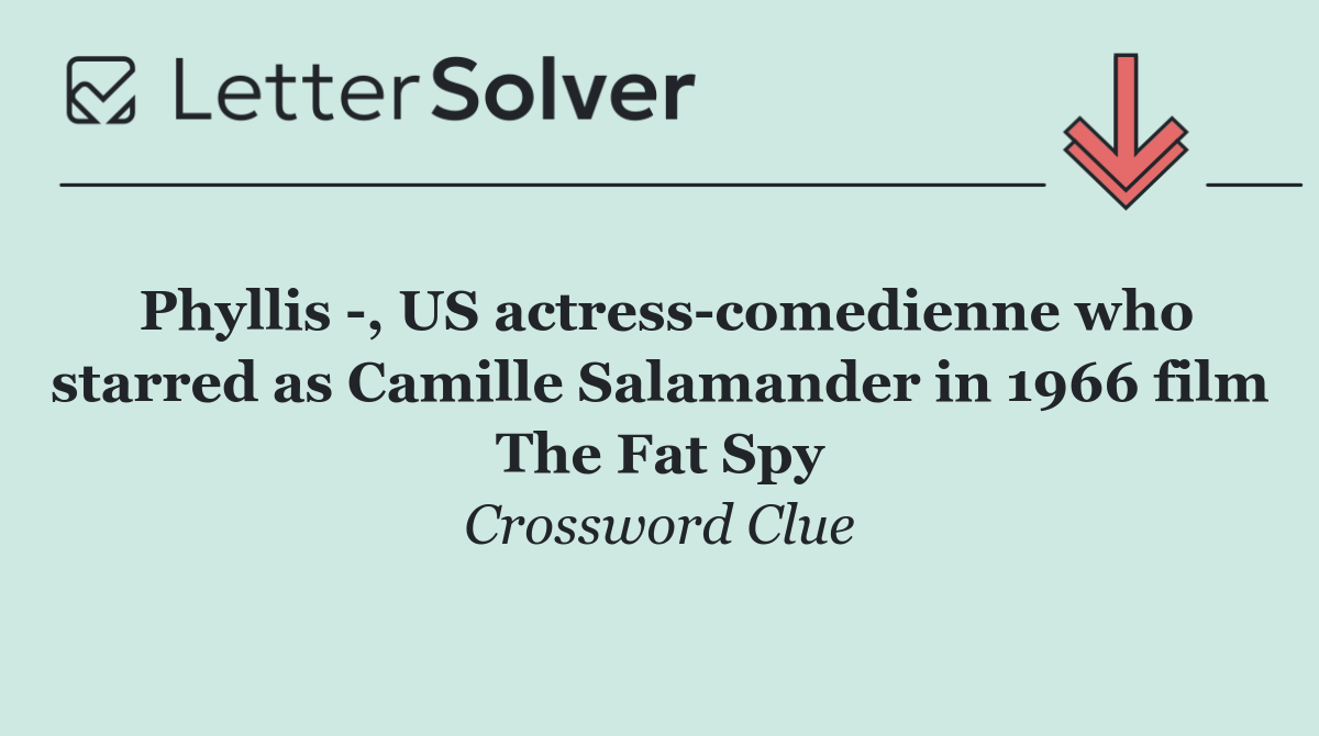 Phyllis  , US actress comedienne who starred as Camille Salamander in 1966 film The Fat Spy