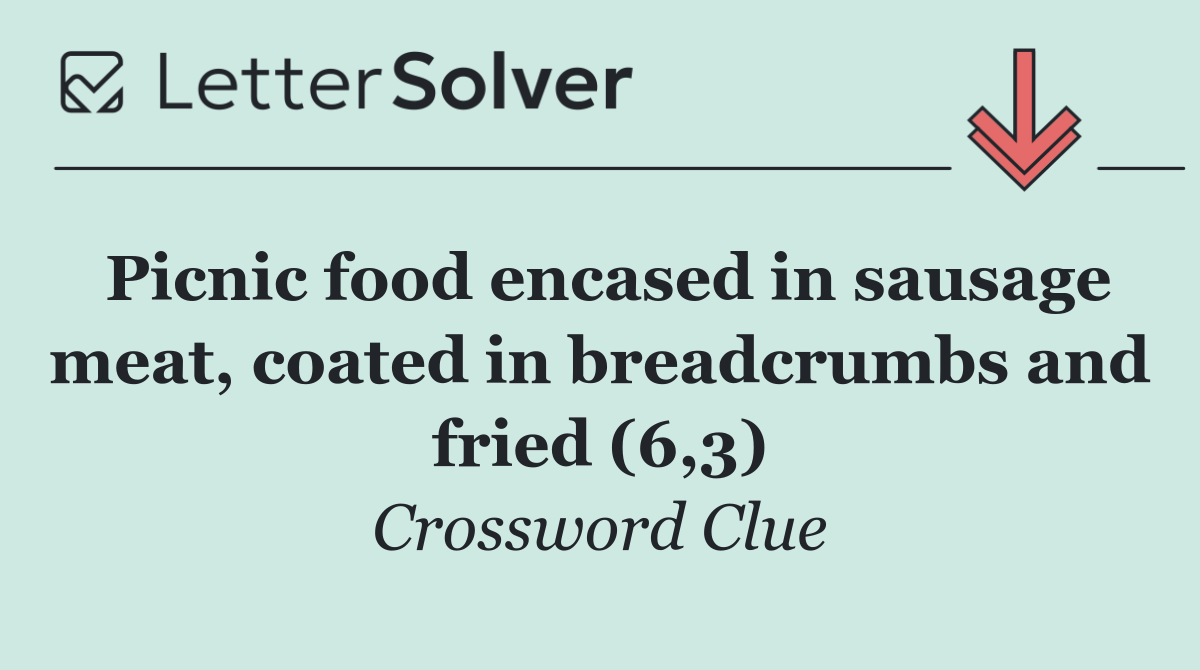 Picnic food encased in sausage meat, coated in breadcrumbs and fried (6,3)