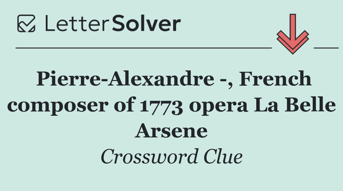 Pierre Alexandre  , French composer of 1773 opera La Belle Arsene