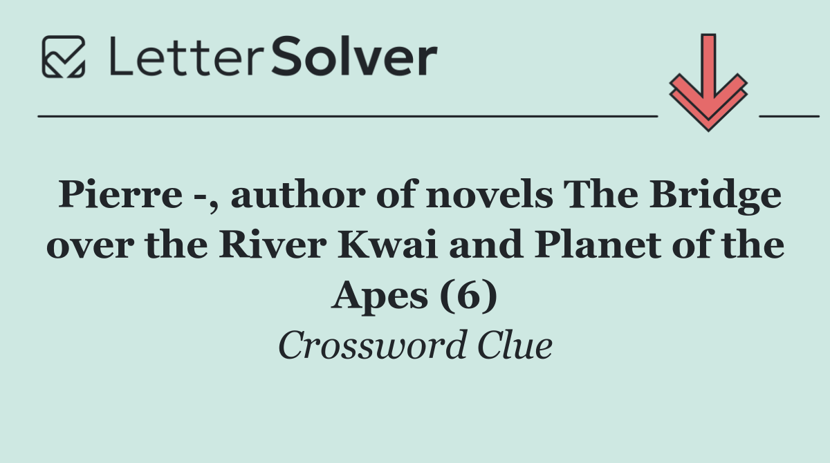 Pierre  , author of novels The Bridge over the River Kwai and Planet of the Apes (6)