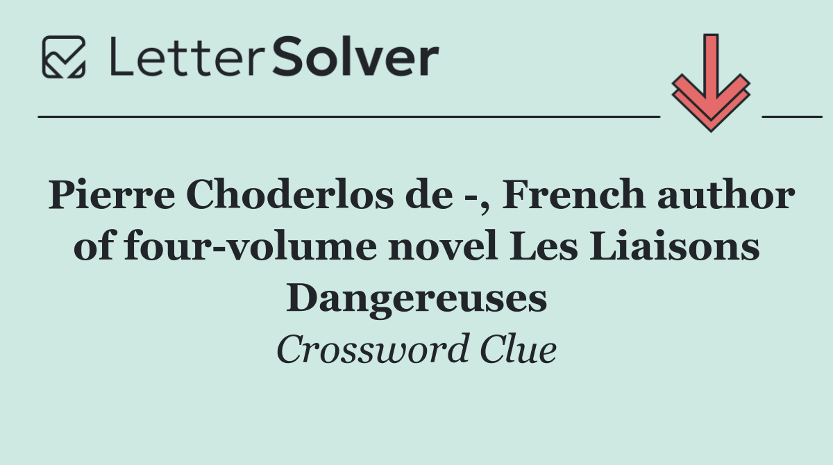 Pierre Choderlos de  , French author of four volume novel Les Liaisons Dangereuses