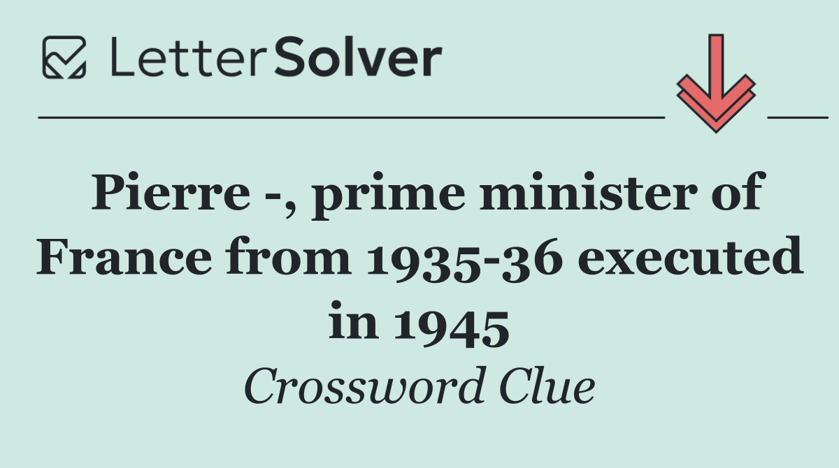 Pierre  , prime minister of France from 1935 36 executed in 1945