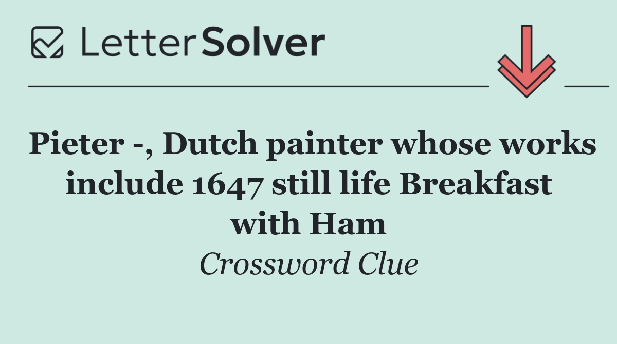 Pieter  , Dutch painter whose works include 1647 still life Breakfast with Ham