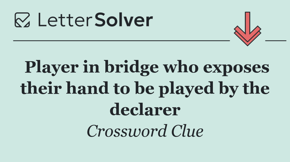 Player in bridge who exposes their hand to be played by the declarer