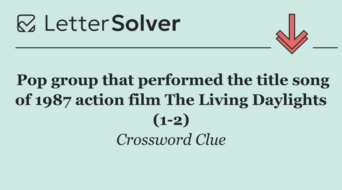 Pop group that performed the title song of 1987 action film The Living Daylights (1 2)