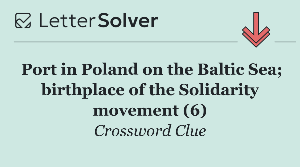 Port in Poland on the Baltic Sea; birthplace of the Solidarity movement (6)