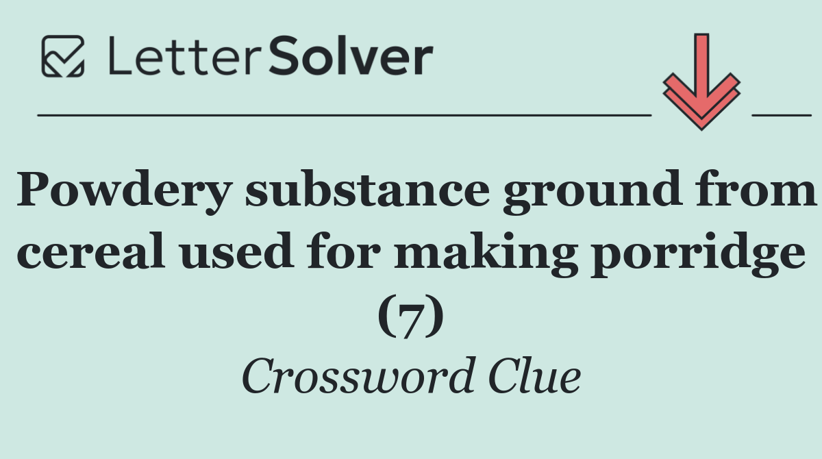 Powdery substance ground from cereal used for making porridge (7)