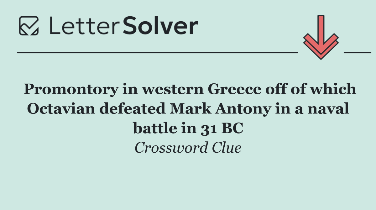 Promontory in western Greece off of which Octavian defeated Mark Antony in a naval battle in 31 BC