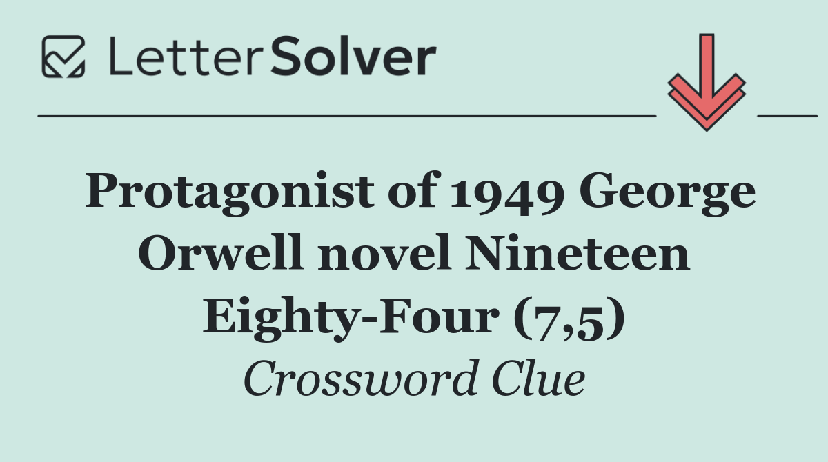 Protagonist of 1949 George Orwell novel Nineteen Eighty Four (7,5)