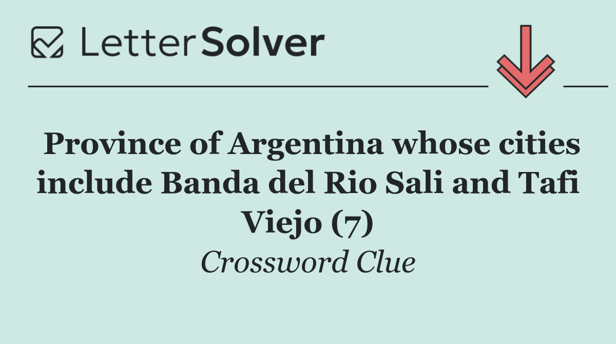 Province of Argentina whose cities include Banda del Rio Sali and Tafi Viejo (7)