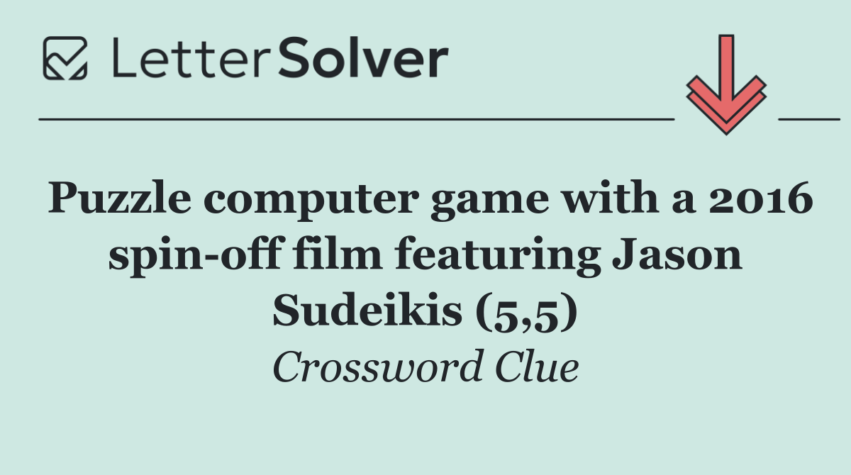 Puzzle computer game with a 2016 spin off film featuring Jason Sudeikis (5,5)