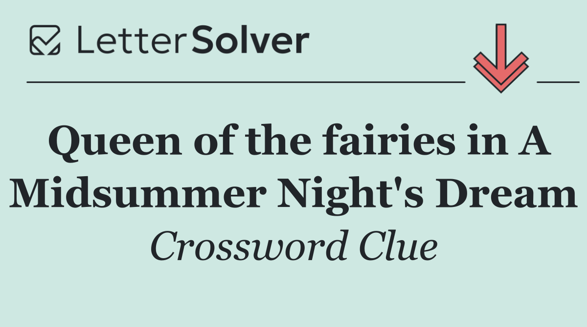 Queen of the fairies in A Midsummer Night's Dream