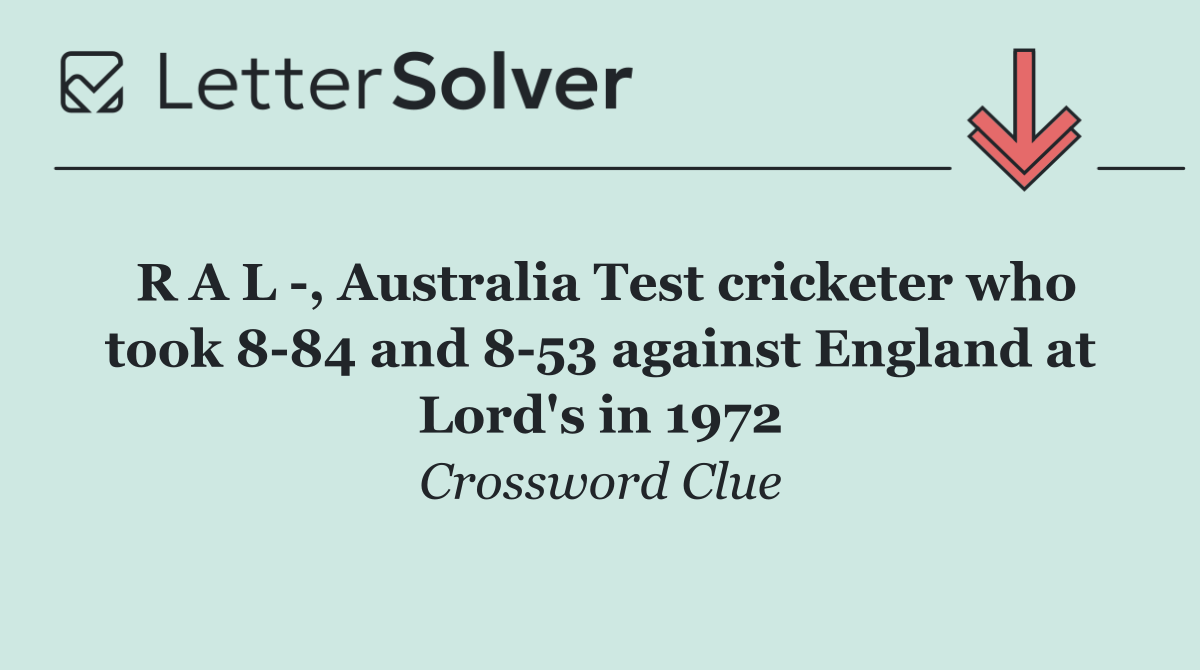 R A L  , Australia Test cricketer who took 8 84 and 8 53 against England at Lord's in 1972