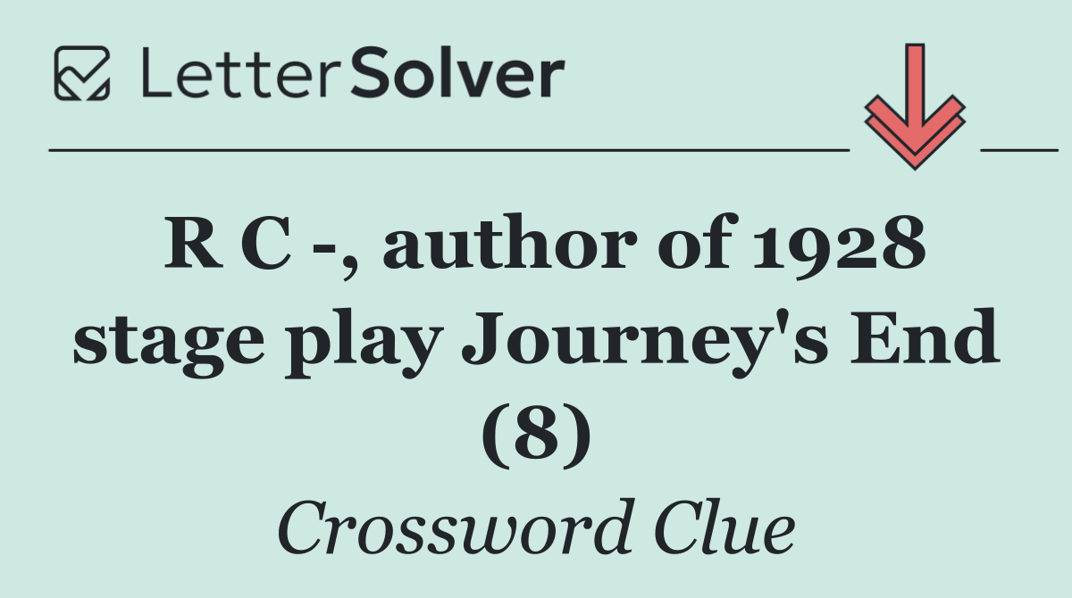 R C  , author of 1928 stage play Journey's End (8)