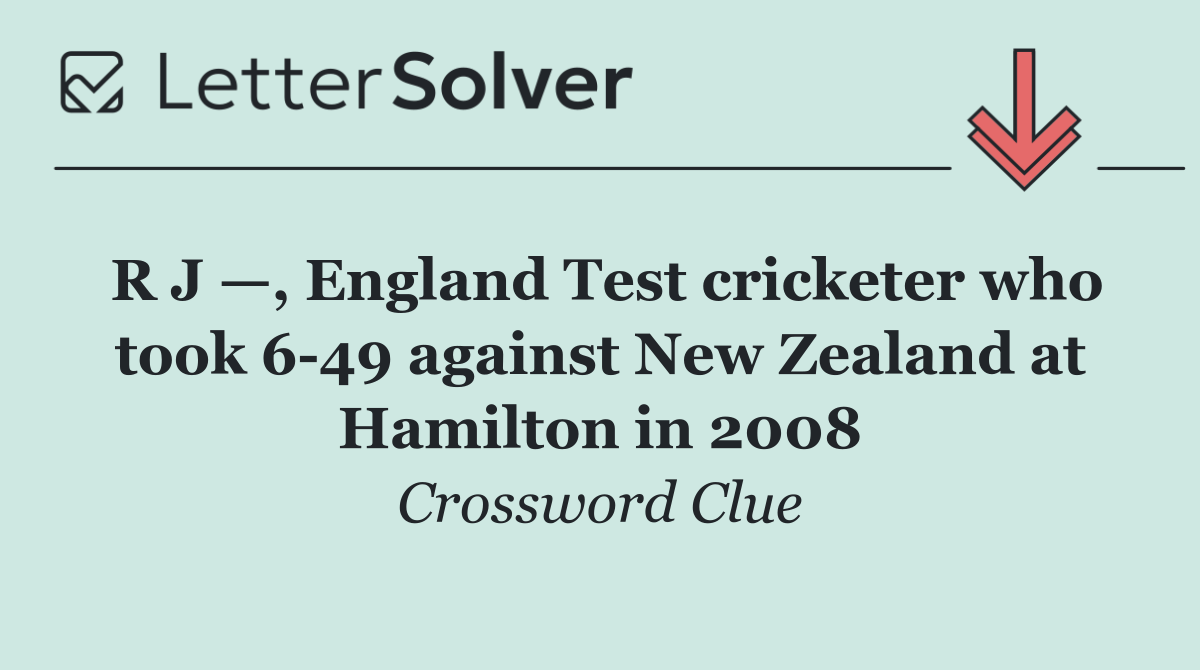 R J —, England Test cricketer who took 6 49 against New Zealand at Hamilton in 2008