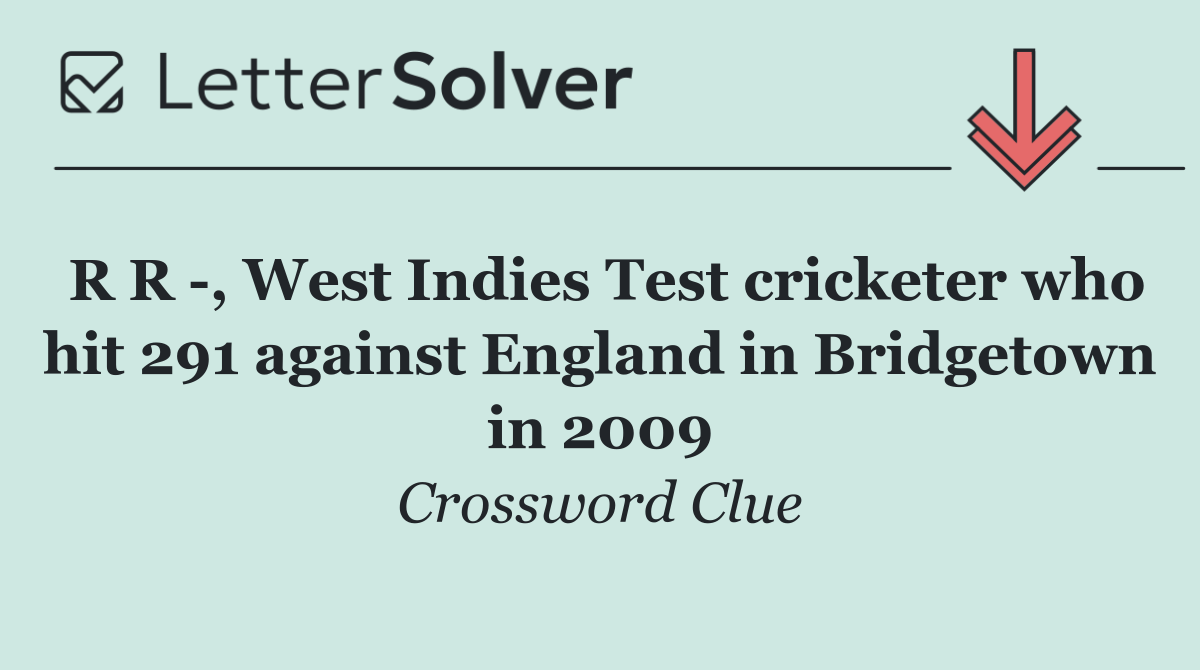 R R  , West Indies Test cricketer who hit 291 against England in Bridgetown in 2009