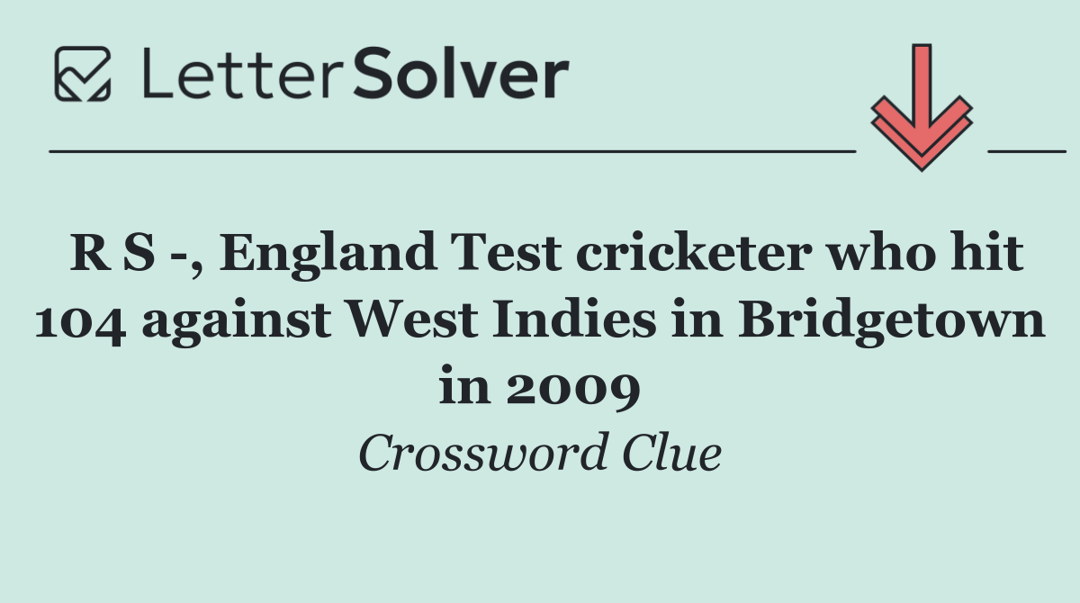 R S  , England Test cricketer who hit 104 against West Indies in Bridgetown in 2009