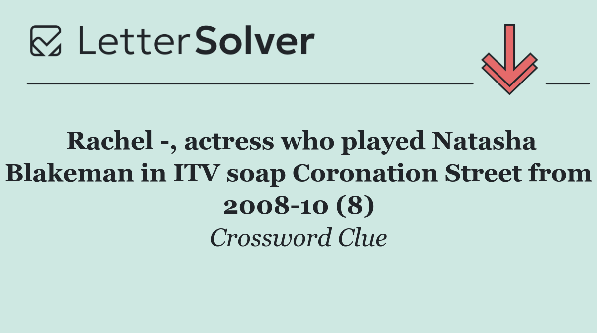 Rachel  , actress who played Natasha Blakeman in ITV soap Coronation Street from 2008 10 (8)