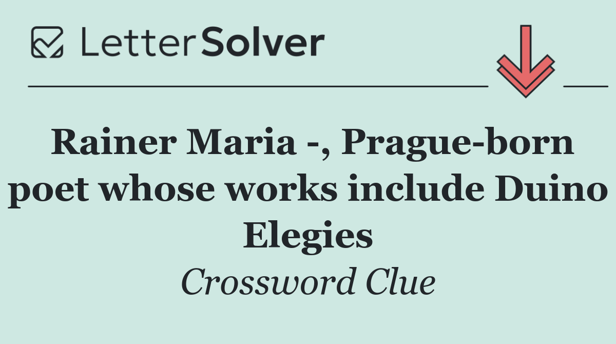 Rainer Maria  , Prague born poet whose works include Duino Elegies