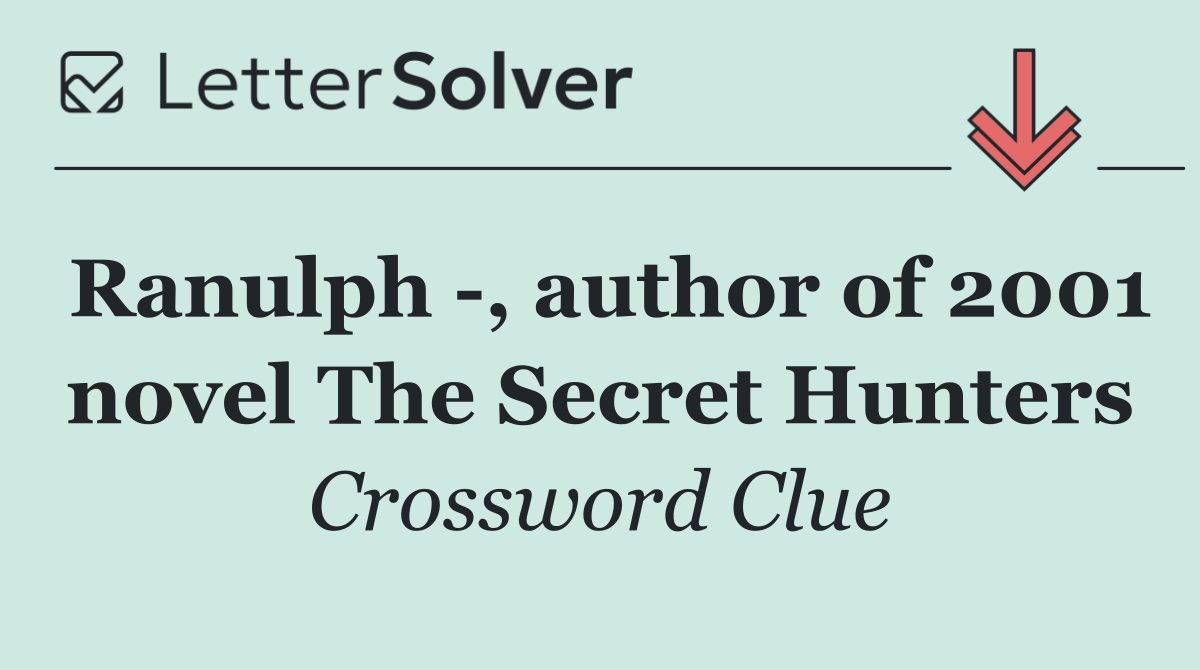 Ranulph  , author of 2001 novel The Secret Hunters