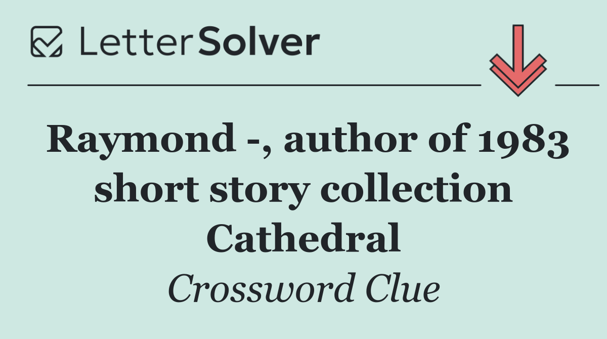 Raymond  , author of 1983 short story collection Cathedral