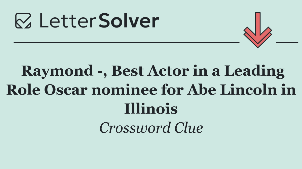 Raymond  , Best Actor in a Leading Role Oscar nominee for Abe Lincoln in Illinois