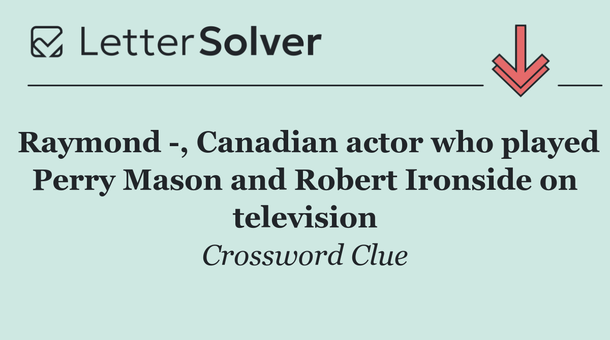 Raymond  , Canadian actor who played Perry Mason and Robert Ironside on television