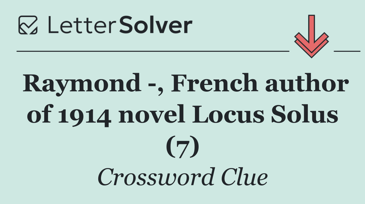 Raymond  , French author of 1914 novel Locus Solus (7)