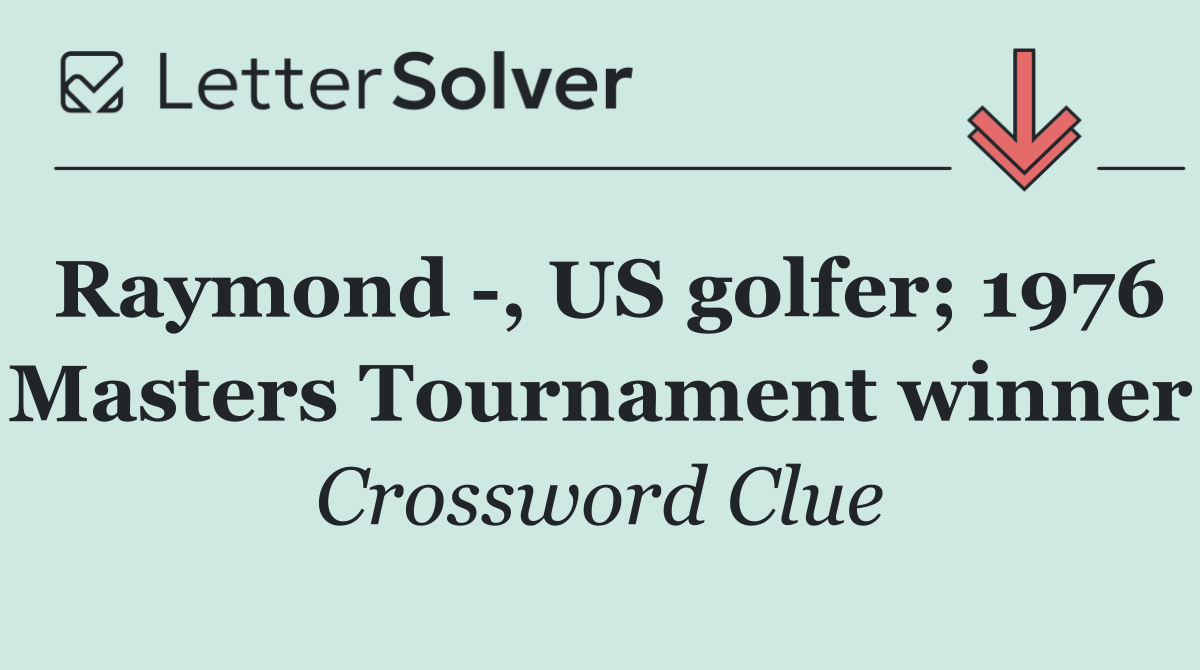 Raymond  , US golfer; 1976 Masters Tournament winner