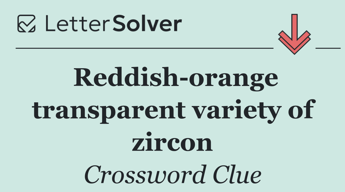 Reddish orange transparent variety of zircon