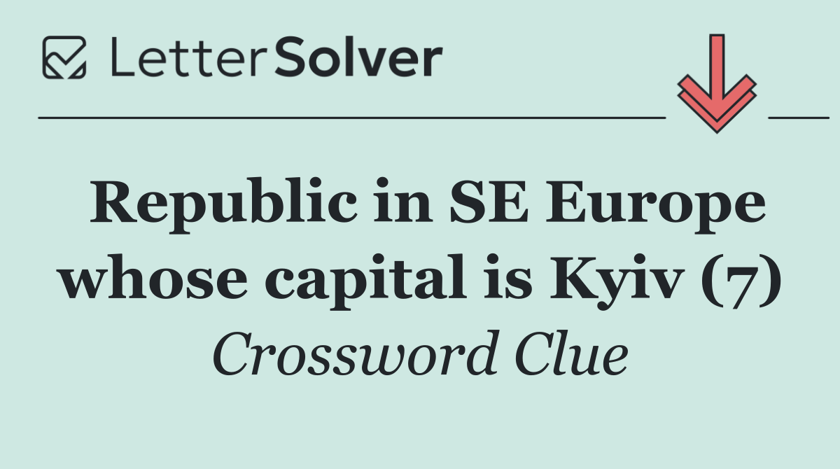 Republic in SE Europe whose capital is Kyiv (7)