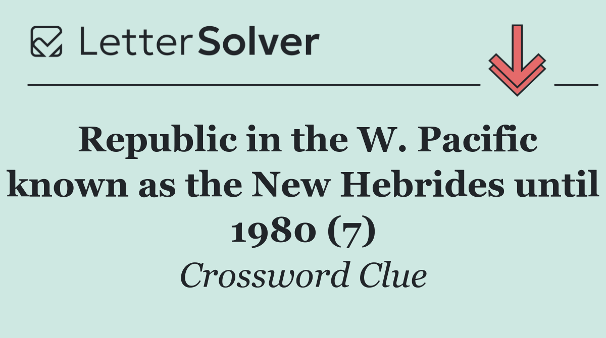 Republic in the W. Pacific known as the New Hebrides until 1980 (7)