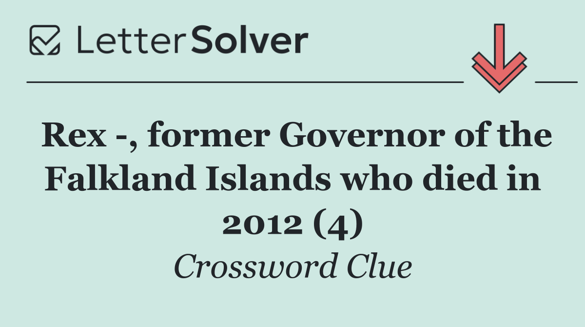 Rex  , former Governor of the Falkland Islands who died in 2012 (4)