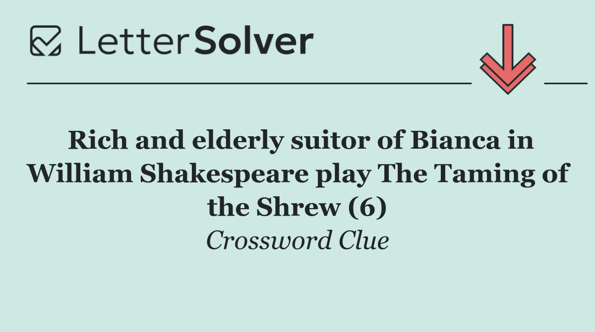 Rich and elderly suitor of Bianca in William Shakespeare play The Taming of the Shrew (6)