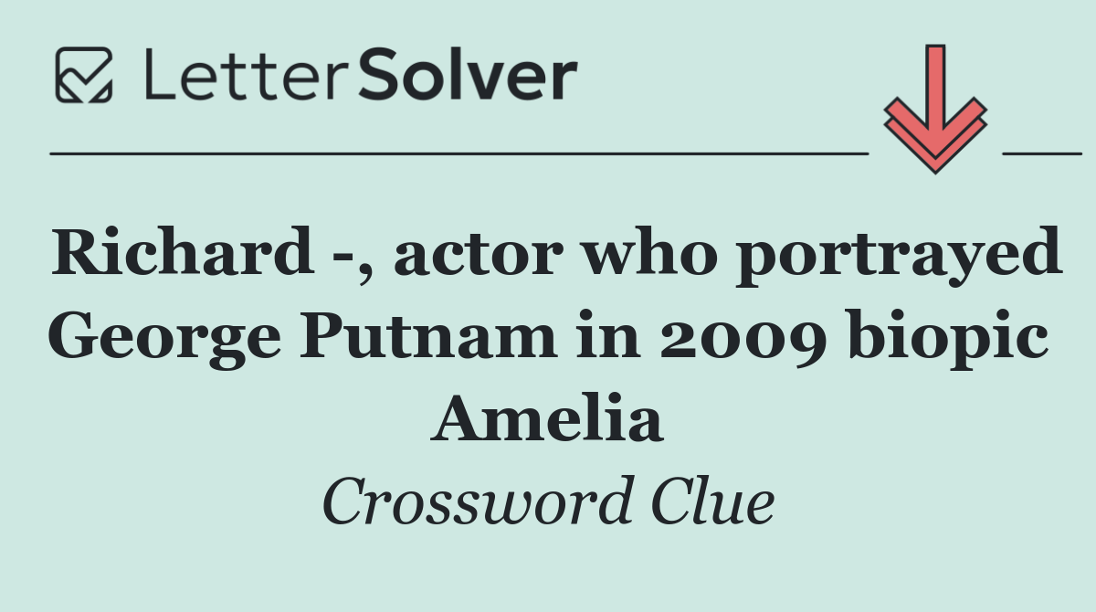 Richard  , actor who portrayed George Putnam in 2009 biopic Amelia
