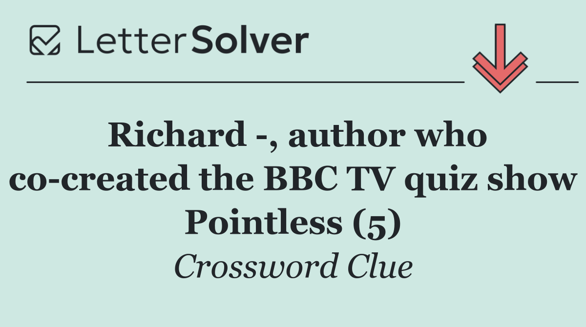 Richard  , author who co created the BBC TV quiz show Pointless (5)