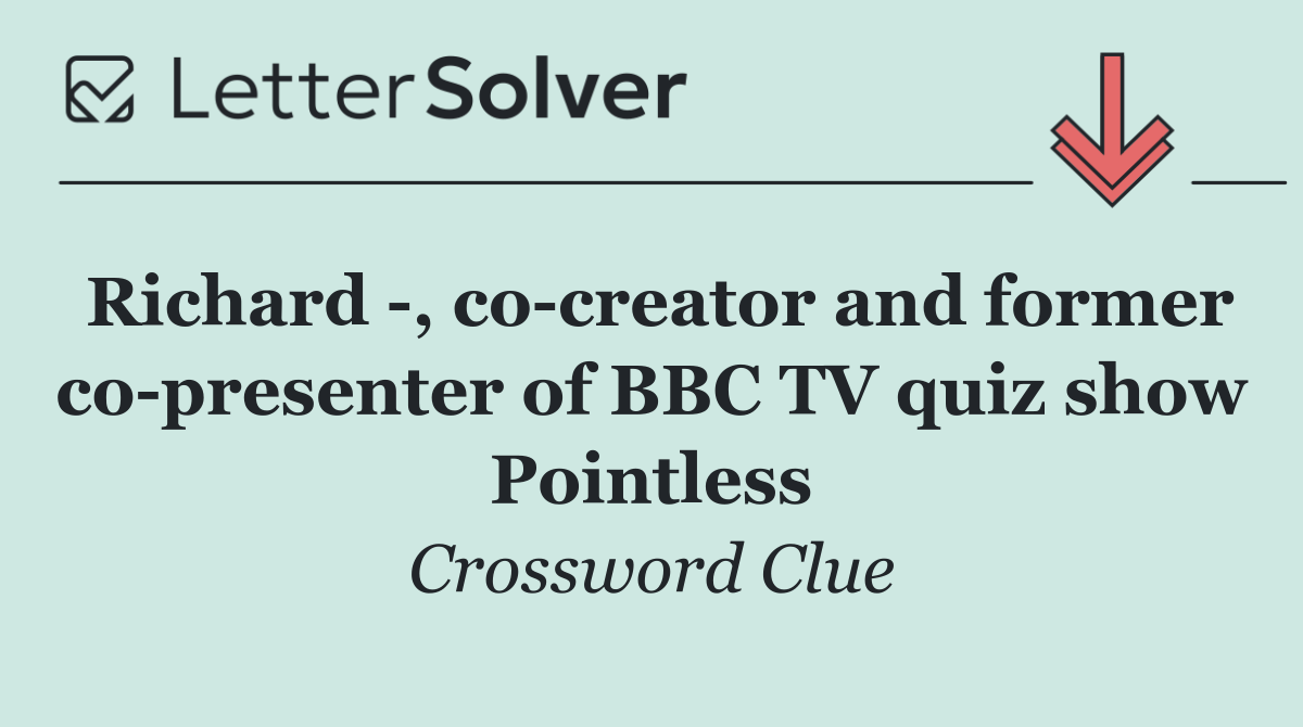 Richard  , co creator and former co presenter of BBC TV quiz show Pointless