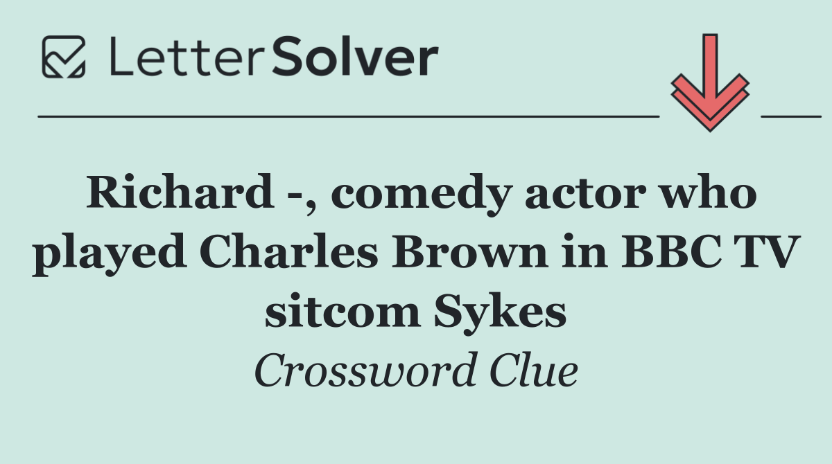 Richard  , comedy actor who played Charles Brown in BBC TV sitcom Sykes