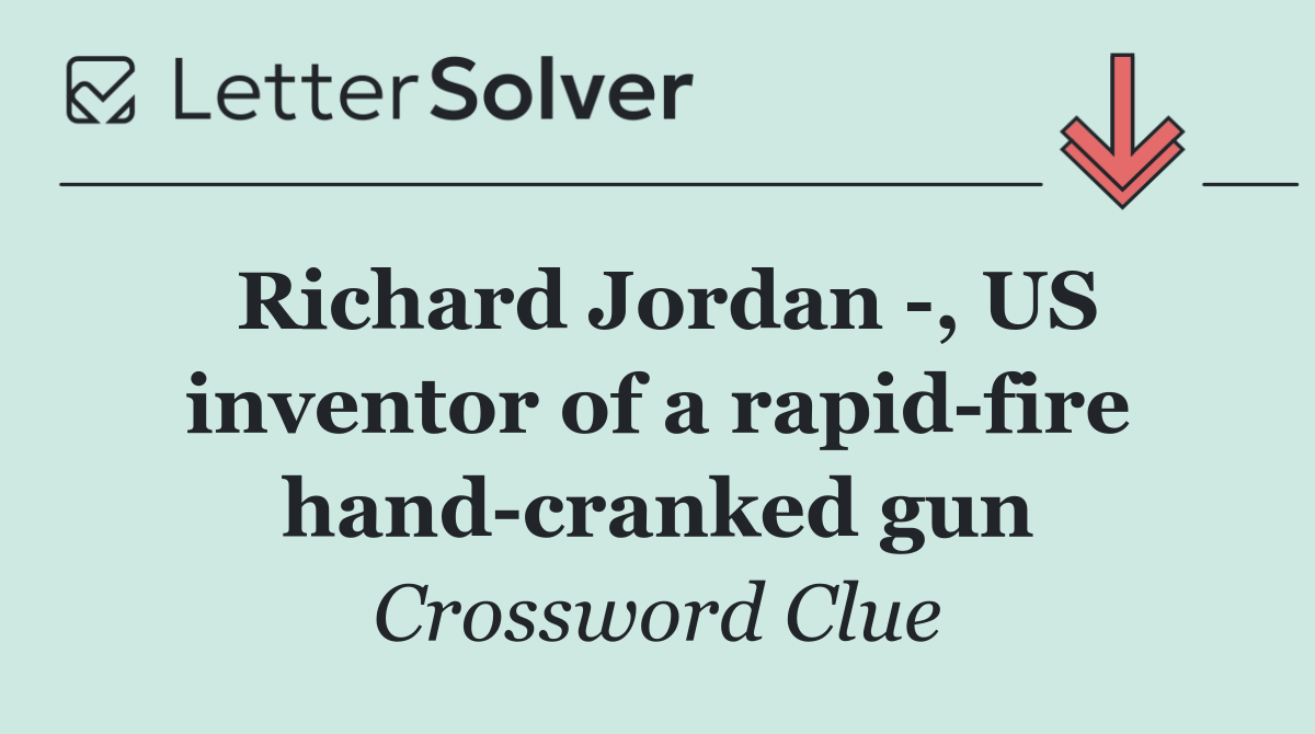 Richard Jordan  , US inventor of a rapid fire hand cranked gun