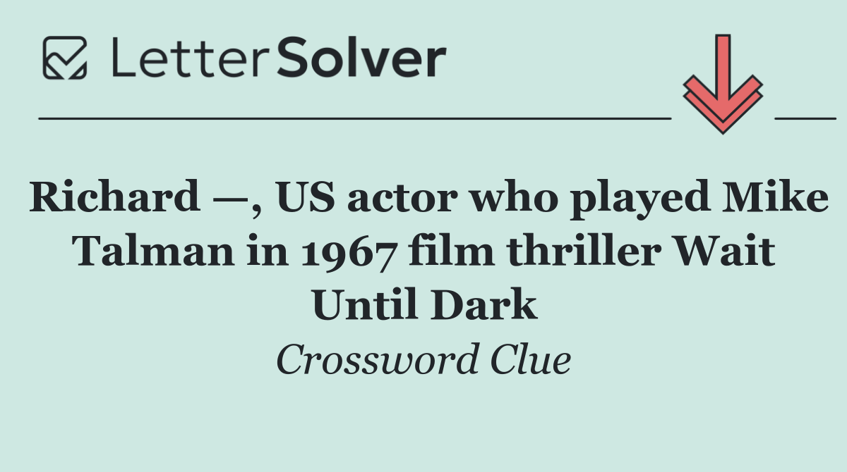 Richard —, US actor who played Mike Talman in 1967 film thriller Wait Until Dark