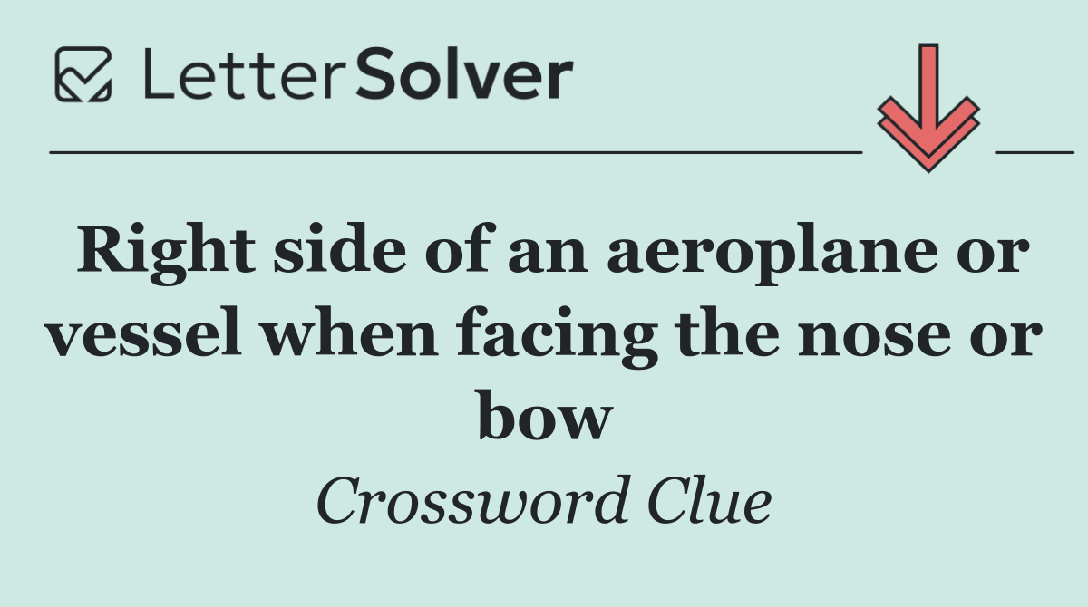 Right side of an aeroplane or vessel when facing the nose or bow