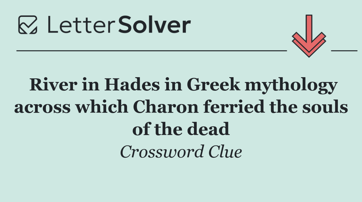 River in Hades in Greek mythology across which Charon ferried the souls of the dead