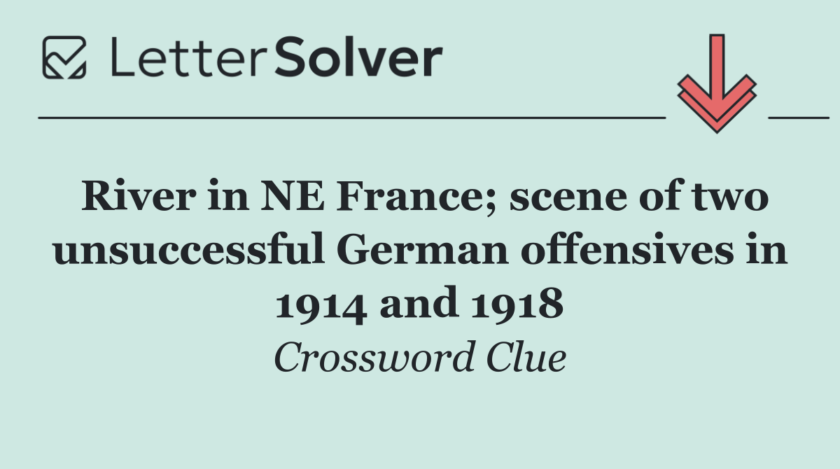 River in NE France; scene of two unsuccessful German offensives in 1914 and 1918