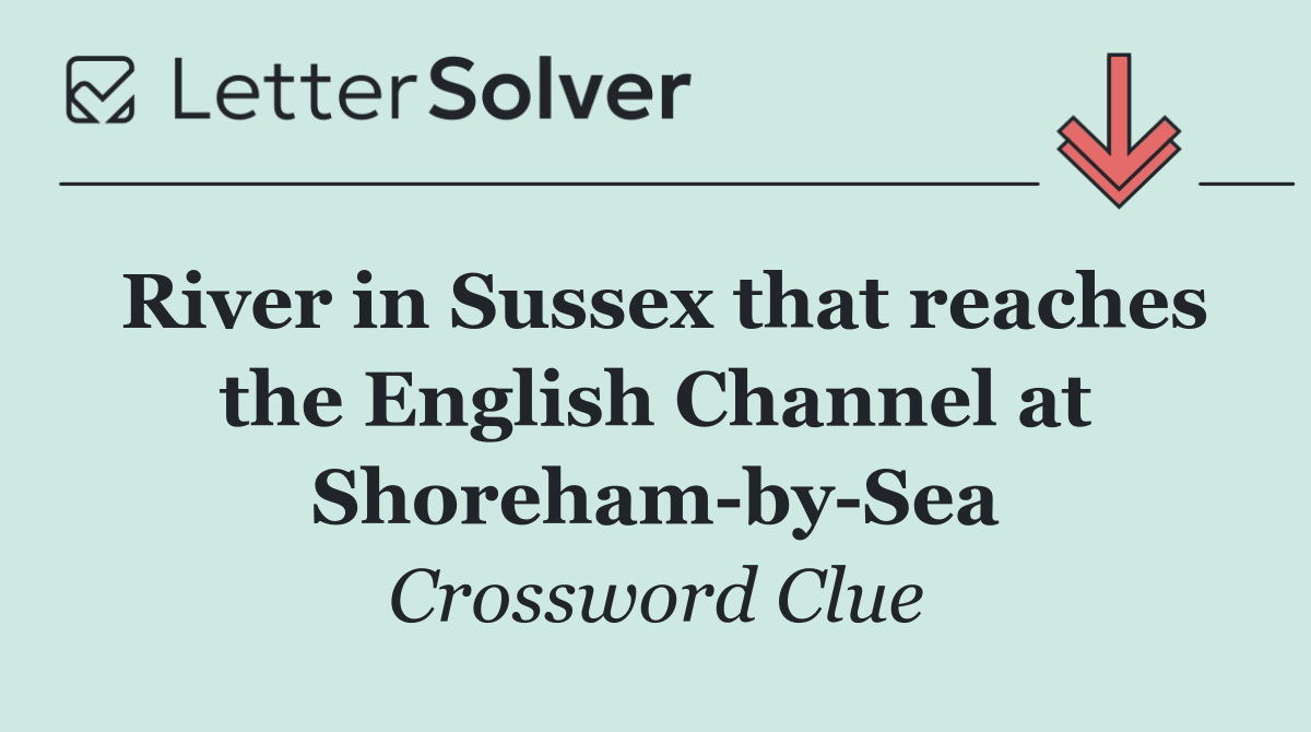 River in Sussex that reaches the English Channel at Shoreham by Sea