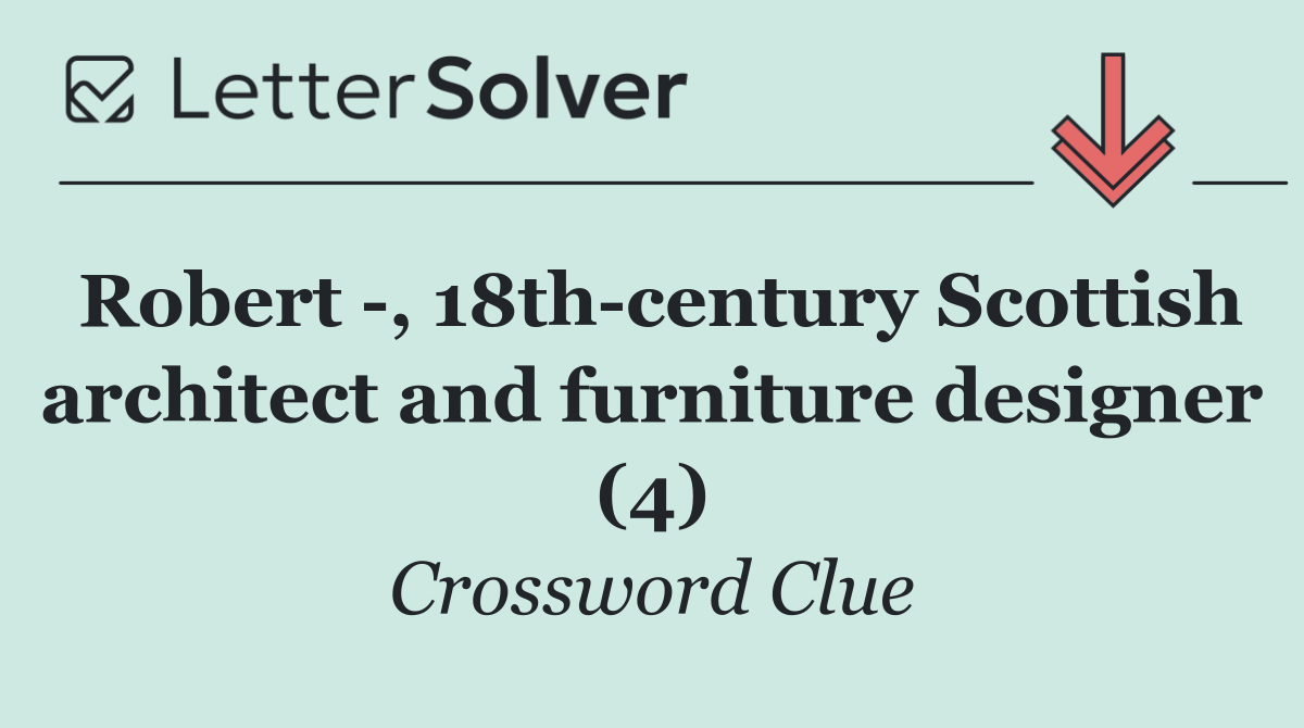 Robert  , 18th century Scottish architect and furniture designer (4)