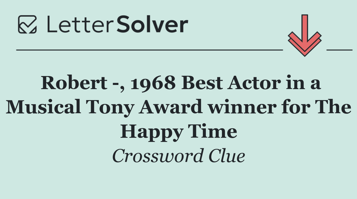 Robert  , 1968 Best Actor in a Musical Tony Award winner for The Happy Time