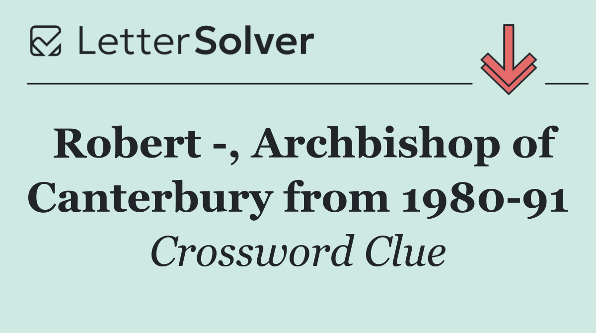 Robert  , Archbishop of Canterbury from 1980 91