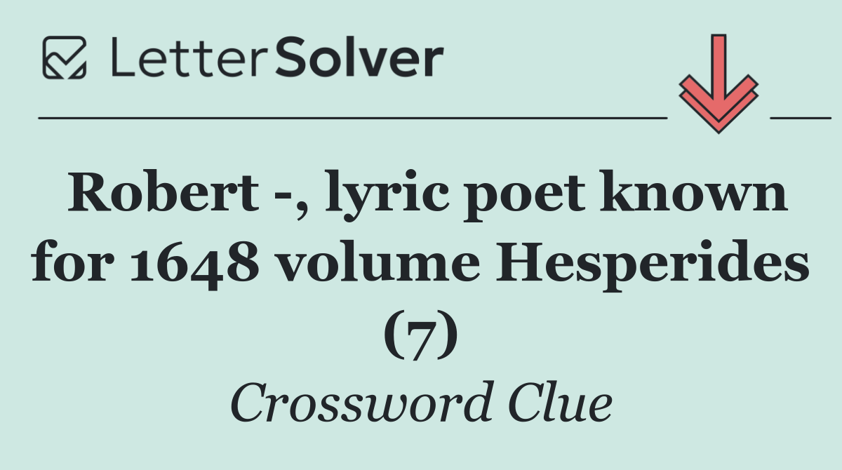 Robert  , lyric poet known for 1648 volume Hesperides (7)