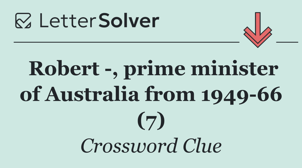 Robert  , prime minister of Australia from 1949 66 (7)