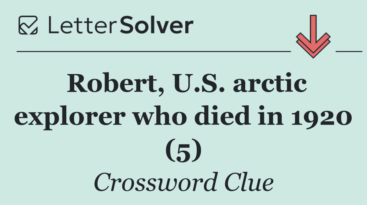 Robert, U.S. arctic explorer who died in 1920 (5)